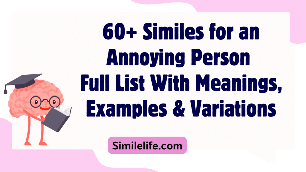 60+ Similes for an Annoying Person: Full List With Meanings, Examples ...
